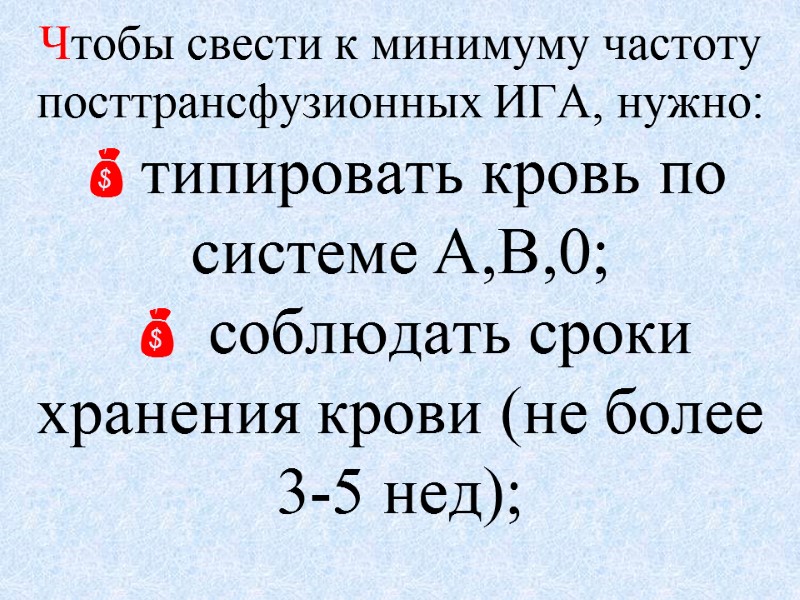 Чтобы свести к минимуму частоту посттрансфузионных ИГА, нужно: типировать кровь по системе А,В,0; 